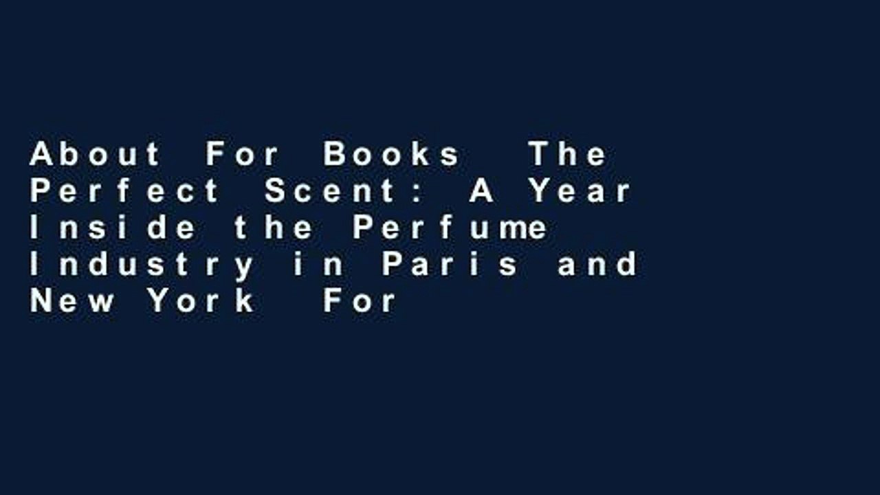 About For Books  The Perfect Scent: A Year Inside the Perfume Industry in Paris and New York  For