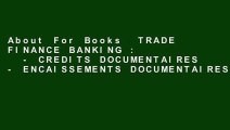 About For Books  TRADE FINANCE BANKING :    - CREDITS DOCUMENTAIRES - ENCAISSEMENTS DOCUMENTAIRES