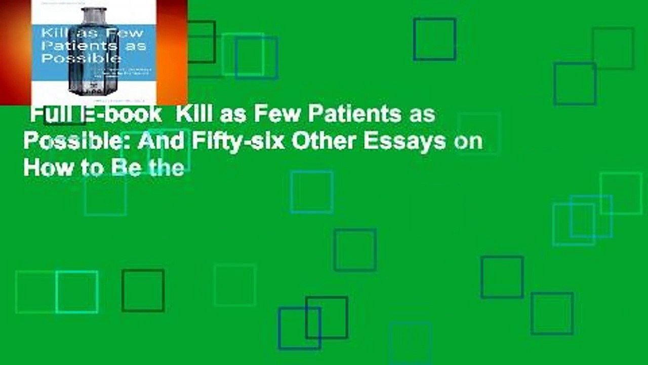 Full E-book  Kill as Few Patients as Possible: And Fifty-six Other Essays on How to Be the