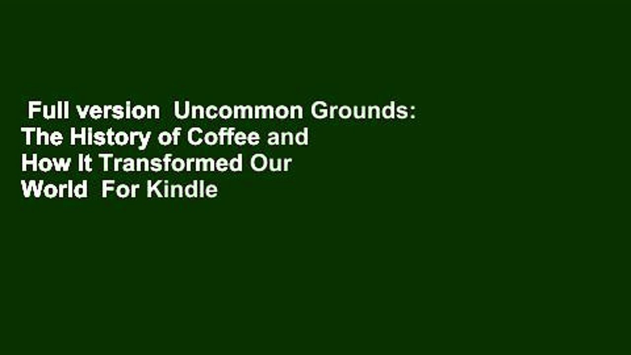 Full version  Uncommon Grounds: The History of Coffee and How It Transformed Our World  For Kindle