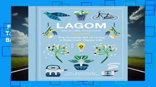 Full E-book  Lagom: Not Too Little, Not Too Much: The Swedish Art of Living a Balanced, Happy