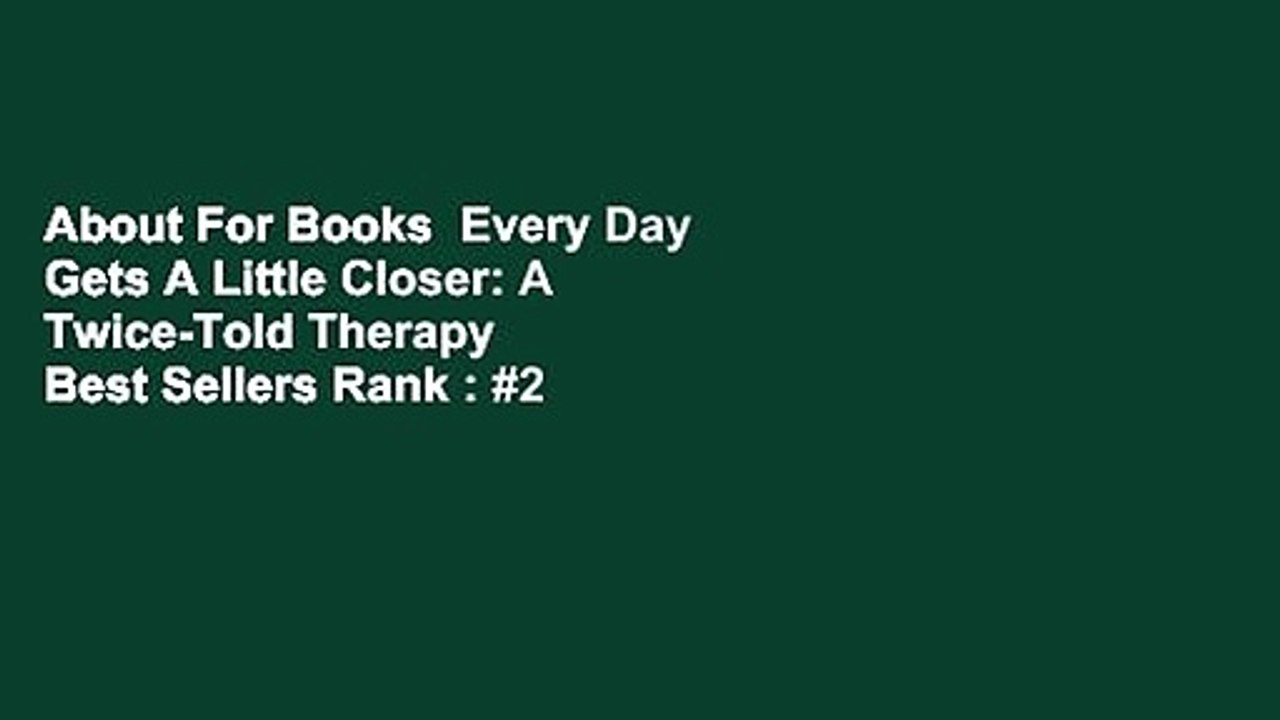 About For Books  Every Day Gets A Little Closer: A Twice-Told Therapy  Best Sellers Rank : #2