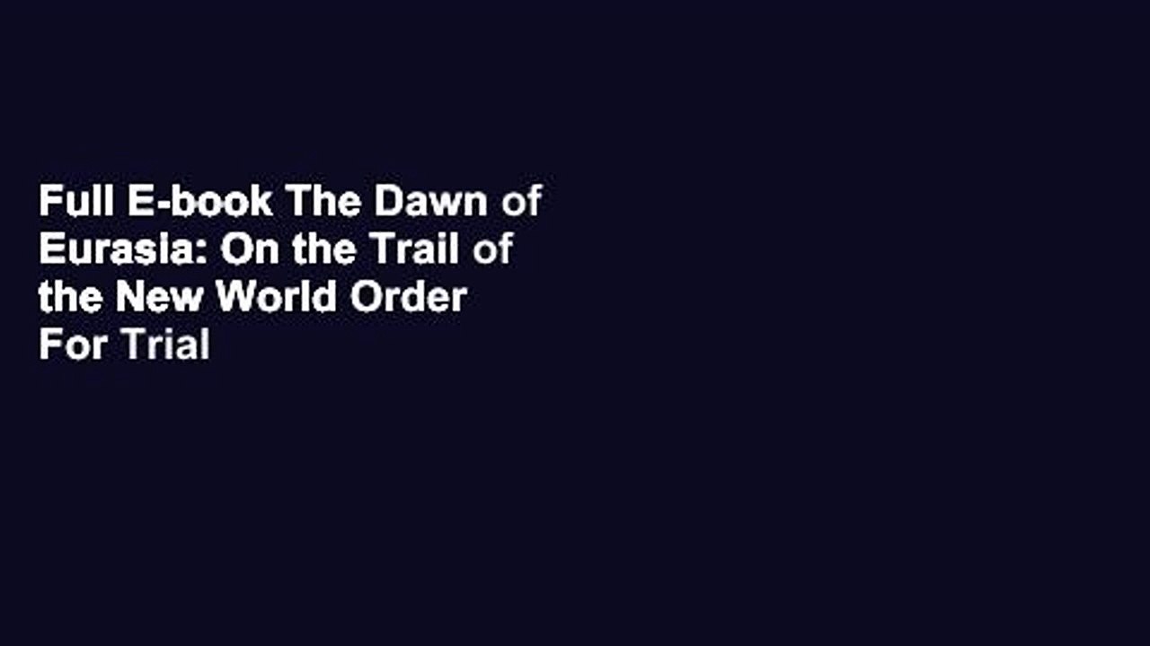 Full E-book The Dawn of Eurasia: On the Trail of the New World Order  For Trial