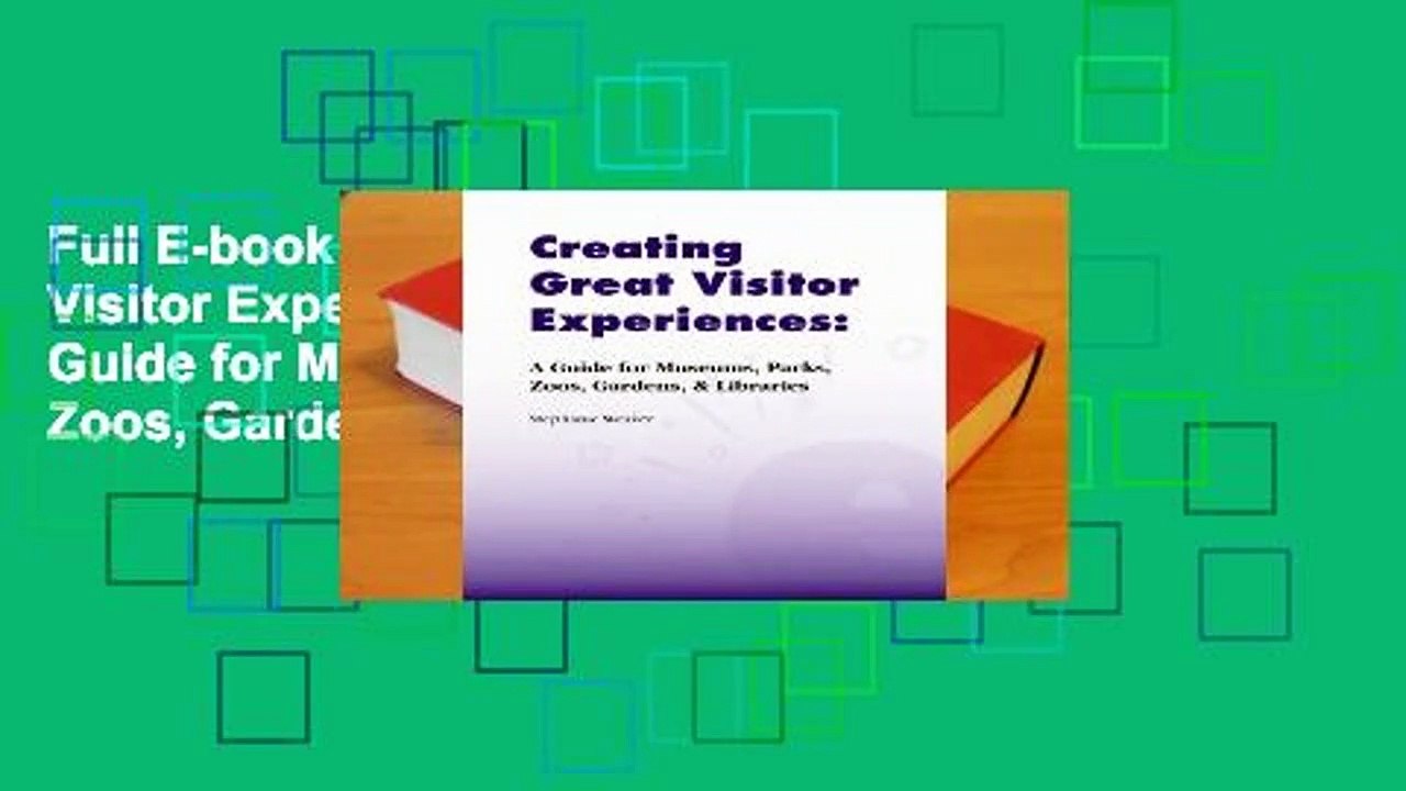 Full E-book Creating Great Visitor Experiences: A Guide for Museums, Parks, Zoos, Gardens &