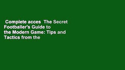Complete acces  The Secret Footballer's Guide to the Modern Game: Tips and Tactics from the