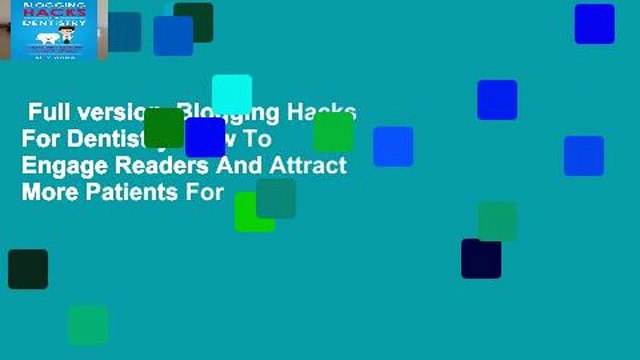 Full version Blogging Hacks For Dentistry: How To Engage Readers And Attract More Patients For