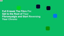 Full E-book The Fibro Fix: Get to the Root of Your Fibromyalgia and Start Reversing Your Chronic