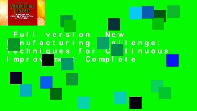 Full version New Manufacturing Challenge: Techniques for Continuous Improvement Complete