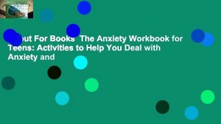 About For Books  The Anxiety Workbook for Teens: Activities to Help You Deal with Anxiety and