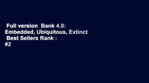 Full version  Bank 4.0: Embedded, Ubiquitous, Extinct  Best Sellers Rank : #2