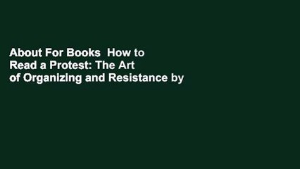 About For Books  How to Read a Protest: The Art of Organizing and Resistance by L.A. Kauffman