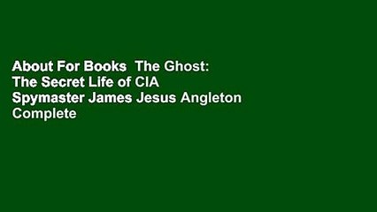 About For Books  The Ghost: The Secret Life of CIA Spymaster James Jesus Angleton Complete