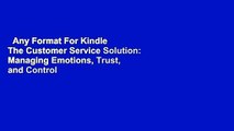 Any Format For Kindle  The Customer Service Solution: Managing Emotions, Trust, and Control to