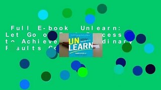 Full E-book  Unlearn: Let Go of Past Success to Achieve Extraordinary Results Complete