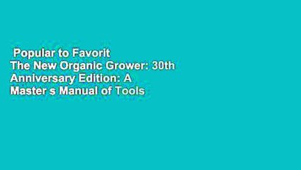 Popular to Favorit  The New Organic Grower: 30th Anniversary Edition: A Master s Manual of Tools