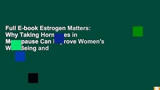 Full E-book Estrogen Matters: Why Taking Hormones in Menopause Can Improve Women's Well-Being and