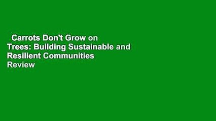 Carrots Don't Grow on Trees: Building Sustainable and Resilient Communities  Review
