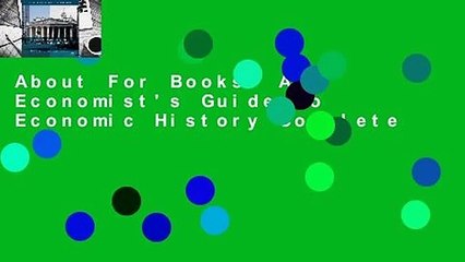 About For Books  An Economist's Guide to Economic History Complete