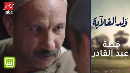 ما يخطط له عبد القادر سيفاجئكم.. خطة ستقلب الأحداث تمامًا في "ولد الغلابة"