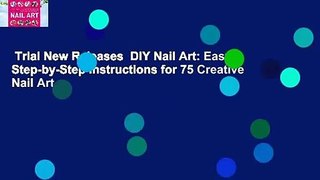 Trial New Releases  DIY Nail Art: Easy, Step-by-Step Instructions for 75 Creative Nail Art