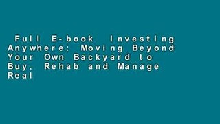 Full E-book  Investing Anywhere: Moving Beyond Your Own Backyard to Buy, Rehab and Manage Real