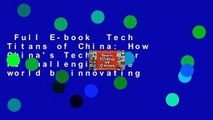 Full E-book  Tech Titans of China: How China's Tech Sector is challenging the world by innovating