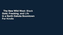 The New Wild West: Black Gold, Fracking, and Life in a North Dakota Boomtown  For Kindle