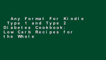 Any Format For Kindle  Type 1 and Type 2 Diabetes Cookbook: Low Carb Recipes for the Whole