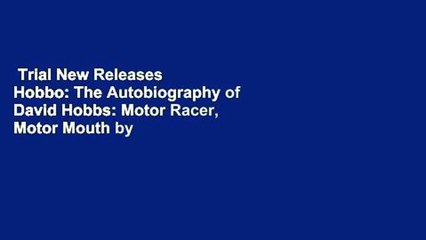 Trial New Releases  Hobbo: The Autobiography of David Hobbs: Motor Racer, Motor Mouth by David A