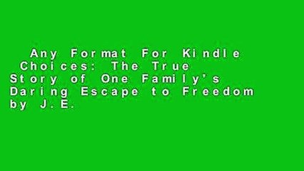 Any Format For Kindle  Choices: The True Story of One Family's Daring Escape to Freedom by J.E.