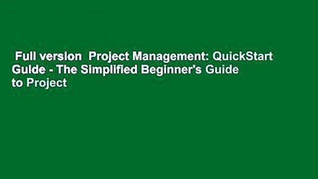Full version Project Management: QuickStart Guide - The Simplified Beginner's Guide to Project