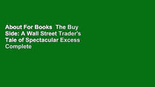 About For Books  The Buy Side: A Wall Street Trader's Tale of Spectacular Excess Complete
