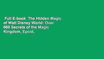 Full E-book  The Hidden Magic of Walt Disney World: Over 600 Secrets of the Magic Kingdom, Epcot,