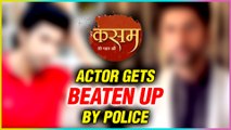 This Kasam Tere Pyaar Ki Fame Actor Gets BEATEN UP By Police