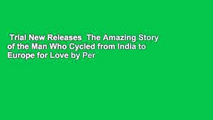 Trial New Releases  The Amazing Story of the Man Who Cycled from India to Europe for Love by Per