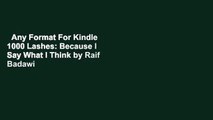 Any Format For Kindle  1000 Lashes: Because I Say What I Think by Raif Badawi