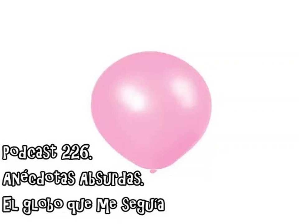 Podcast 226. Anécdotas Absurdas. El globo que me seguía