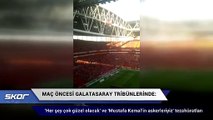 Dev maç öncesi 'Her şey çok güzel olacak' ve 'Mustafa Kemal'in askerleriyiz' tezahüratları