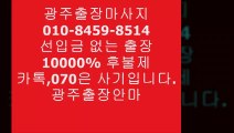 광주오피추천(01o-８４５9-8541)카톡아이디는전부사기입니다…광주출장안마텐프로ⓦ광주출장안마견적∍광주오피추천ẉ&광주혁신도시출장광주오피추천