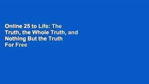 Online 25 to Life: The Truth, the Whole Truth, and Nothing But the Truth  For Free