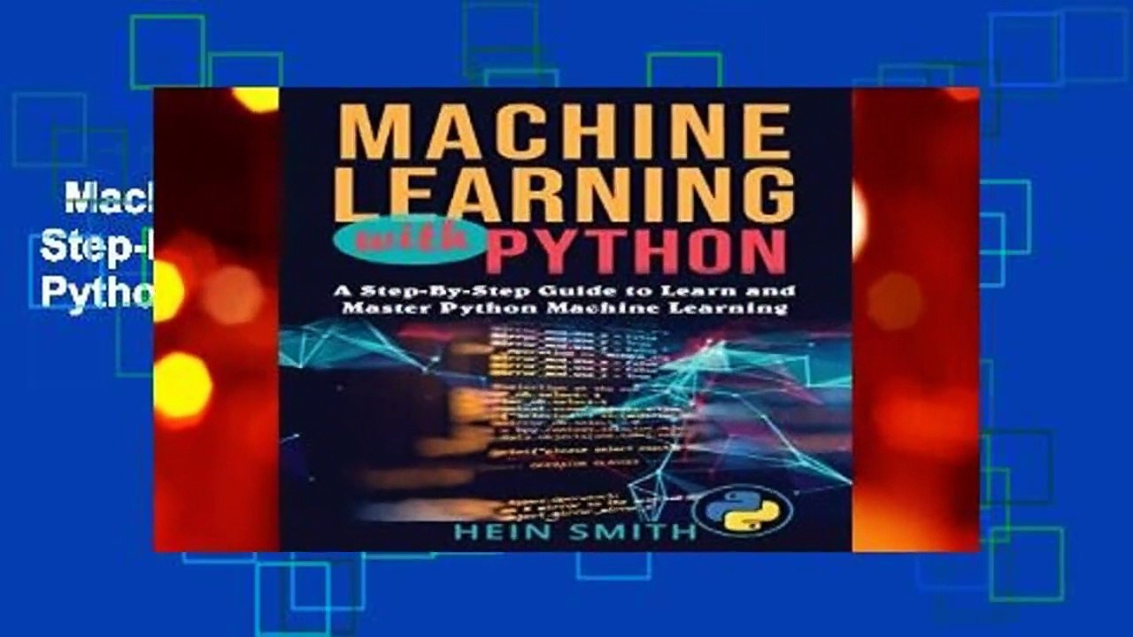 Machine Learning with Python: A Step-By-Step Guide to Learn and Master Python Machine Learning