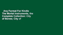 Any Format For Kindle  The Mortal Instruments, the Complete Collection: City of Bones; City of