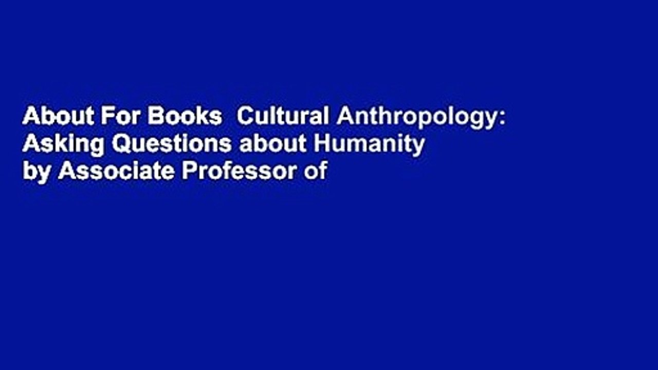 About For Books  Cultural Anthropology: Asking Questions about Humanity by Associate Professor of