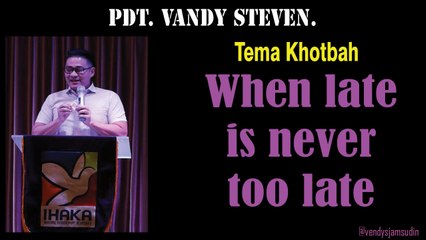 Sermon - When Late is Never too late - Ps Vandy Steven