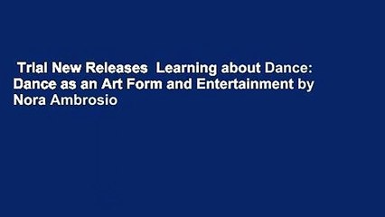 Trial New Releases  Learning about Dance: Dance as an Art Form and Entertainment by Nora Ambrosio