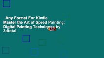 Any Format For Kindle  Master the Art of Speed Painting: Digital Painting Techniques by 3dtotal
