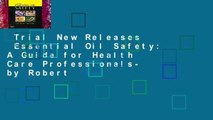 Trial New Releases  Essential Oil Safety: A Guide for Health Care Professionals- by Robert