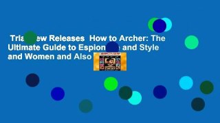 Trial New Releases  How to Archer: The Ultimate Guide to Espionage and Style and Women and Also