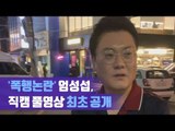 폭행논란’ 엄성섭, 직캠 풀영상 최초공개