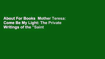 About For Books  Mother Teresa: Come Be My Light: The Private Writings of the "Saint of Calcutta"